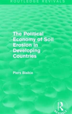 The Political Economy of Soil Erosion in Developing Countries de Piers Blaikie