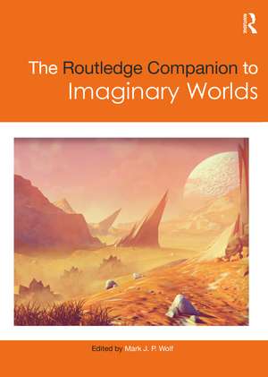 The Routledge Companion to Imaginary Worlds de Mark Wolf