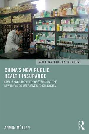 China's New Public Health Insurance: Challenges to Health Reforms and the New Rural Co-operative Medical System de Armin Müller