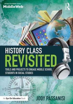 History Class Revisited: Tools and Projects to Engage Middle School Students in Social Studies de Jody Passanisi