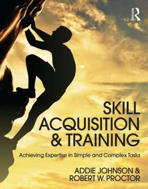 Skill Acquisition and Training: Achieving Expertise in Simple and Complex Tasks de Addie Johnson