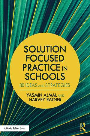 Solution Focused Practice in Schools: 80 Ideas and Strategies de Yasmin Ajmal