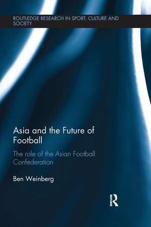 Asia and the Future of Football: The Role of the Asian Football Confederation de Ben Weinberg