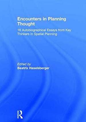 Encounters in Planning Thought: 16 Autobiographical Essays from Key Thinkers in Spatial Planning de Beatrix Haselsberger