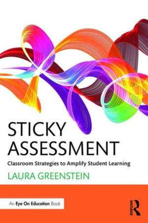 Sticky Assessment: Classroom Strategies to Amplify Student Learning de Laura Greenstein