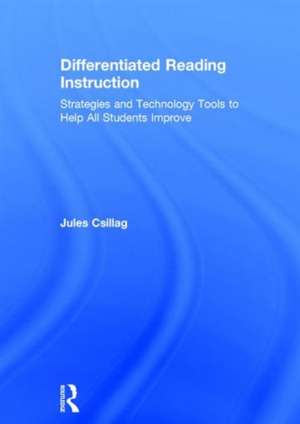 Differentiated Reading Instruction: Strategies and Technology Tools to Help All Students Improve de Jules Csillag