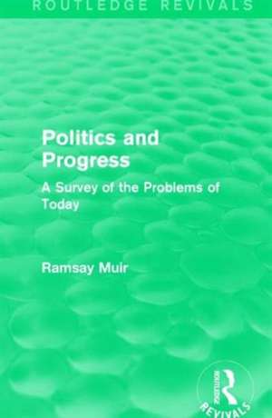 Politics and Progress: A Survey of the Problems of Today de Ramsay Muir