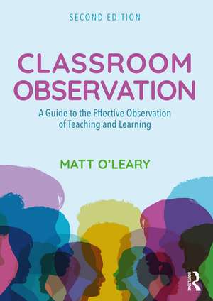 Classroom Observation: A Guide to the Effective Observation of Teaching and Learning de Matt O'Leary