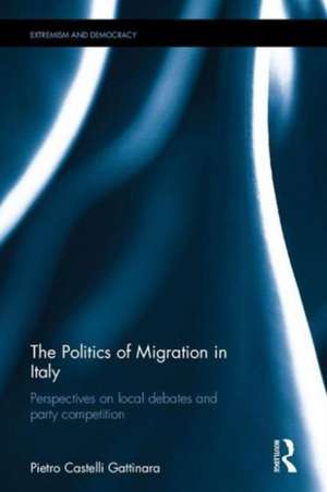 The Politics of Migration in Italy: Perspectives on local debates and party competition de Pietro Castelli Gattinara