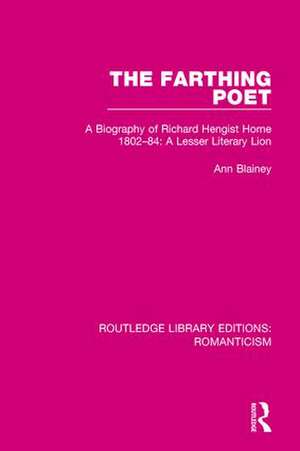 The Farthing Poet: A Biography of Richard Hengist Horne 1802-84: A Lesser Literary Lion de Ann Blainey