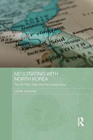 Negotiating with North Korea: The Six Party Talks and the Nuclear Issue de Leszek Buszynski