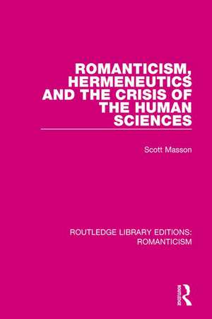 Romanticism, Hermeneutics and the Crisis of the Human Sciences de Scott Masson