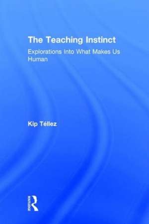 The Teaching Instinct: Explorations Into What Makes Us Human de Kip Téllez