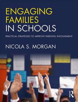 Engaging Families in Schools: Practical strategies to improve parental involvement de Nicola S. Morgan