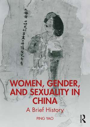 Women, Gender, and Sexuality in China: A Brief History de Ping Yao