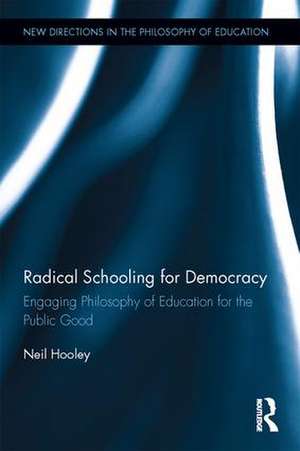 Radical Schooling for Democracy: Engaging Philosophy of Education for the Public Good de Neil Hooley