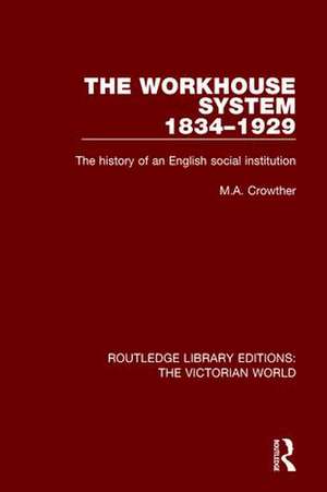 The Workhouse System 1834-1929: The History of an English Social Institution de M. A. Crowther