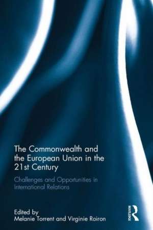 The Commonwealth and the European Union in the 21st Century: Challenges and Opportunities in International Relations de Melanie Torrent