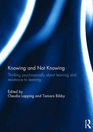 Knowing and Not Knowing: Thinking psychosocially about learning and resistance to learning de Claudia Lapping