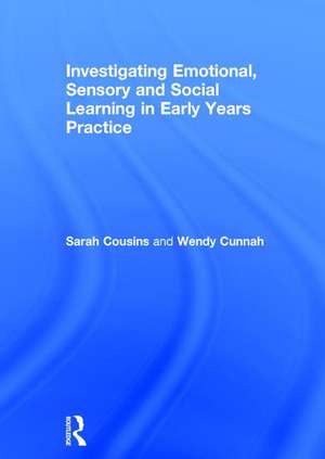 Investigating Emotional, Sensory and Social Learning in Early Years Practice de Sarah Cousins