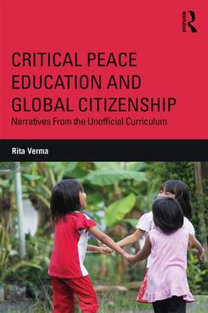 Critical Peace Education and Global Citizenship: Narratives From the Unofficial Curriculum de Rita Verma