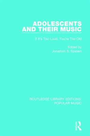 Adolescents and their Music: If It's Too Loud, You're Too Old de Jonathon S. Epstein