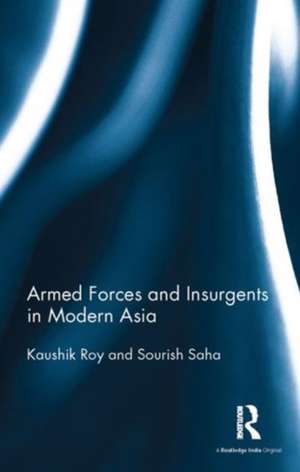 Armed Forces and Insurgents in Modern Asia de Kaushik Roy