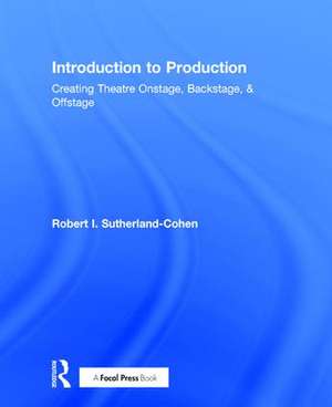 Introduction to Production: Creating Theatre Onstage, Backstage, & Offstage de Robert I. Sutherland-Cohen