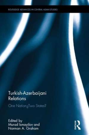 Turkish-Azerbaijani Relations: One Nation—Two States? de Murad Ismayilov