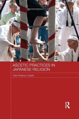 Ascetic Practices in Japanese Religion de Tullio Federico Lobetti