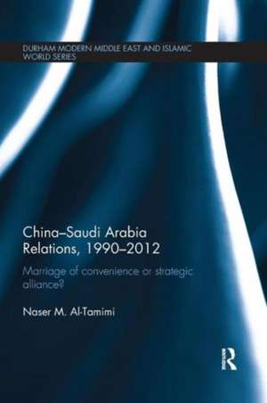 China-Saudi Arabia Relations, 1990-2012: Marriage of Convenience or Strategic Alliance? de Naser M. Al-Tamimi