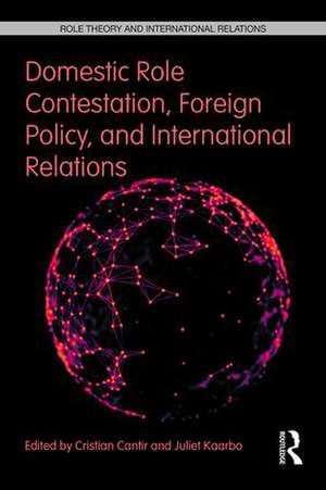 Domestic Role Contestation, Foreign Policy, and International Relations de Cristian Cantir