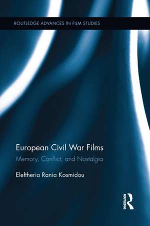 European Civil War Films: Memory, Conflict, and Nostalgia de Eleftheria Rania Kosmidou