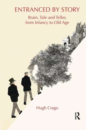 Entranced by Story: Brain, Tale and Teller, from Infancy to Old Age de Hugh Crago