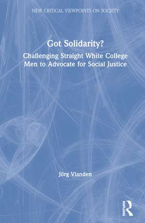 Got Solidarity?: Challenging Straight White College Men to Advocate for Social Justice de Jörg Vianden