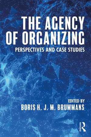 The Agency of Organizing: Perspectives and Case Studies de Boris H. J. M. Brummans