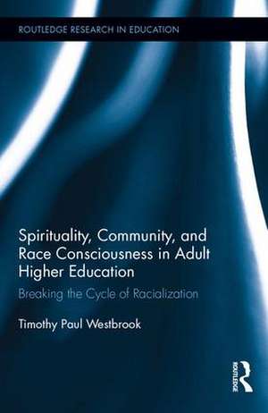 Spirituality, Community, and Race Consciousness in Adult Higher Education: Breaking the Cycle of Racialization de Timothy Westbrook