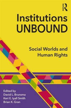 Institutions Unbound: Social Worlds and Human Rights de David Brunsma