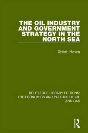 The Oil Industry and Government Strategy in the North Sea de Oystein Noreng