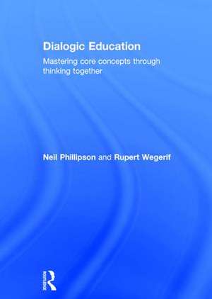 Dialogic Education: Mastering core concepts through thinking together de Neil Phillipson