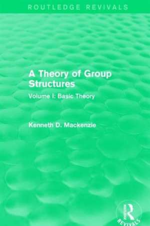 A Theory of Group Structures: Volume I: Basic Theory de Kenneth Mackenzie