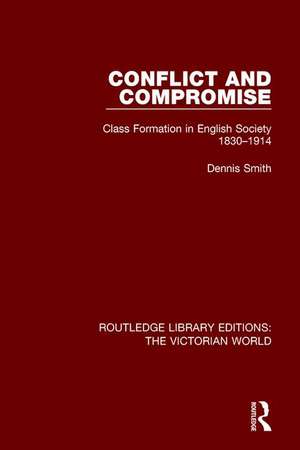 Conflict and Compromise: Class Formation in English Society 1830-1914 de Dennis Smith