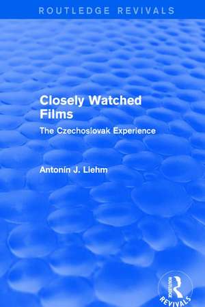 Closely Watched Films (Routledge Revivals): The Czechoslovak Experience de Antonín J. Liehm