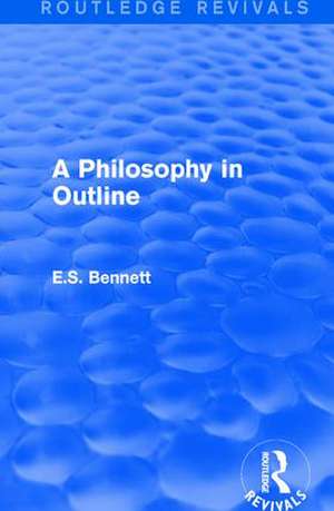 A Philosophy in Outline (Routledge Revivals) de E.S. Bennett