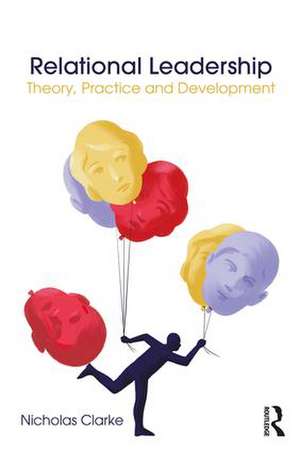 Relational Leadership: Theory, Practice and Development de Nicholas Clarke