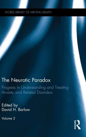 The Neurotic Paradox, Vol 2: Progress in Understanding and Treating Anxiety and Related Disorders, Volume 2 de David H. Barlow