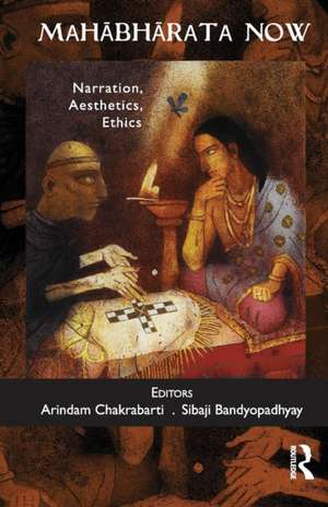 Mahabharata Now: Narration, Aesthetics, Ethics de Arindam Chakrabarti