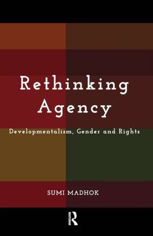 Rethinking Agency: Developmentalism, Gender and Rights de Sumi Madhok