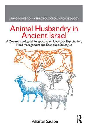 Animal Husbandry in Ancient Israel: A Zooarchaeological Perspective on Livestock Exploitation, Herd Management and Economic Strategies de Aharon Sasson