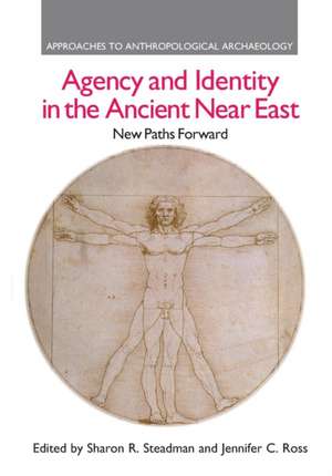 Agency and Identity in the Ancient Near East: New Paths Forward de Sharon R. Steadman